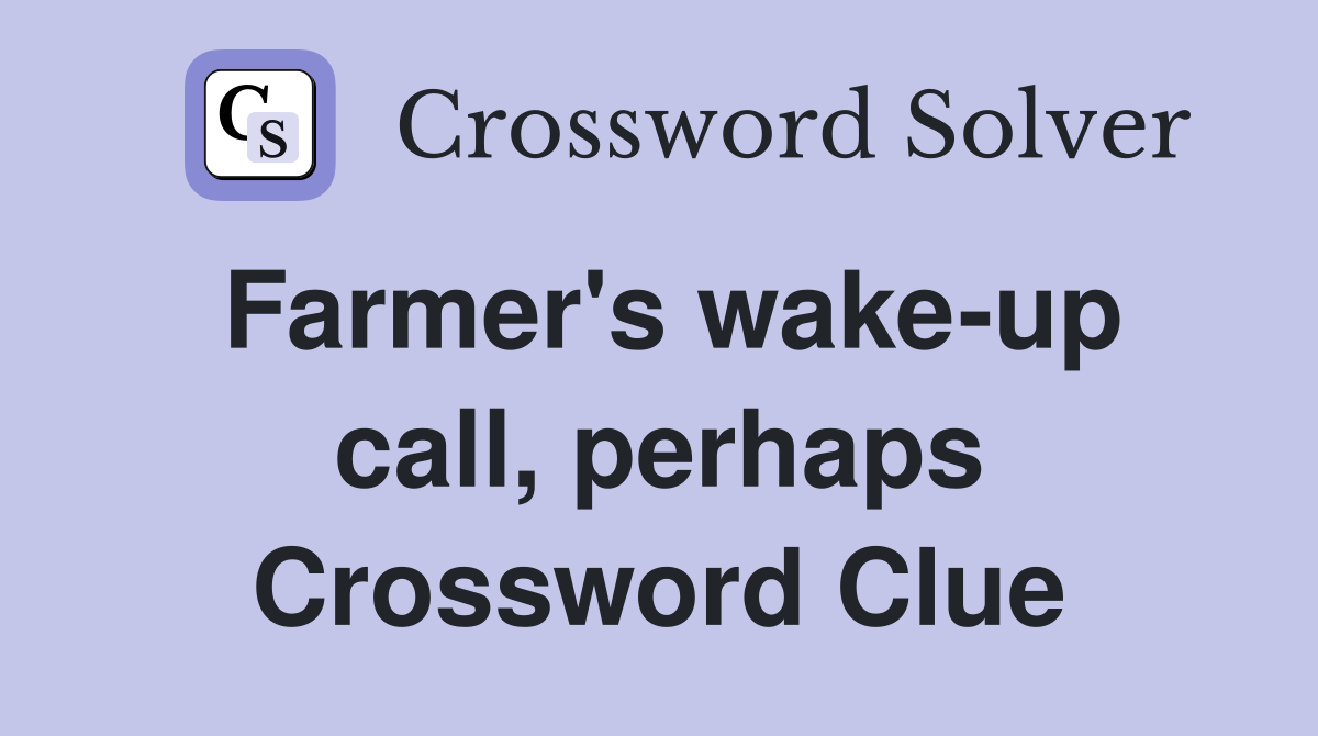 Farmer's wake-up call, perhaps Crossword Clue