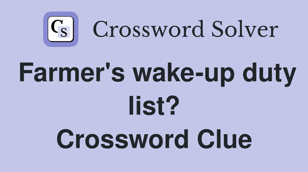 Farmer's wake-up duty list? Crossword Clue