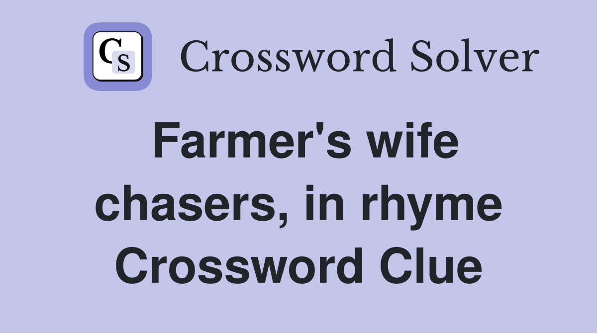 Farmer's wife chasers, in rhyme Crossword Clue