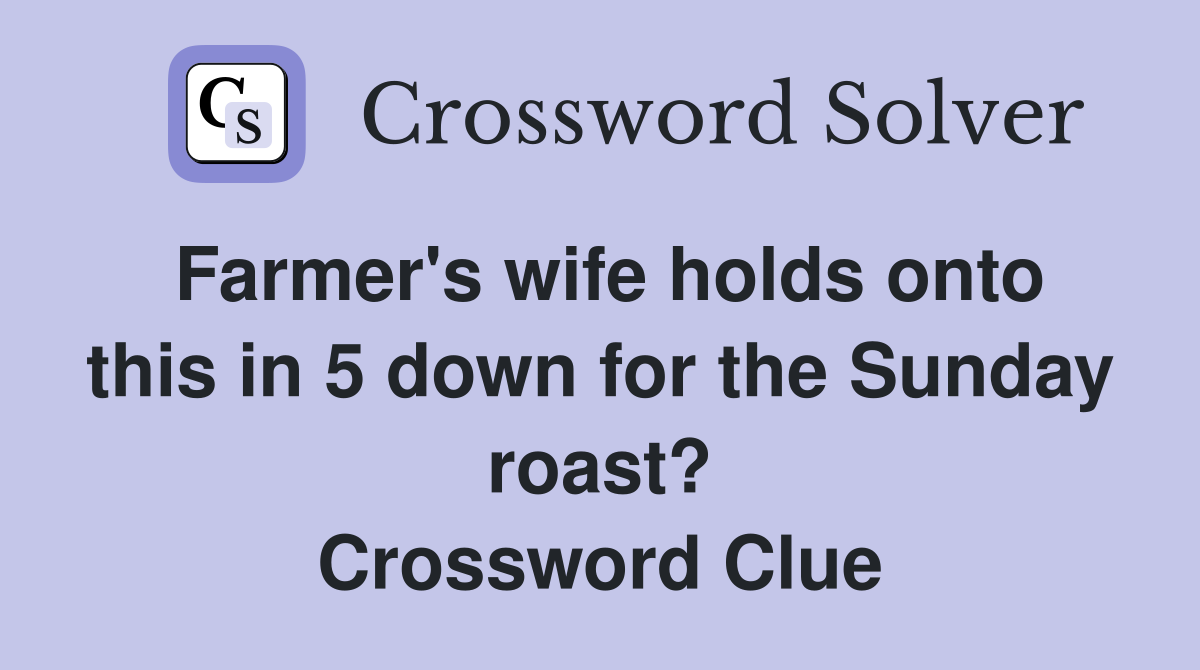 Farmer's wife holds onto this in 5 down for the Sunday roast? Crossword Clue
