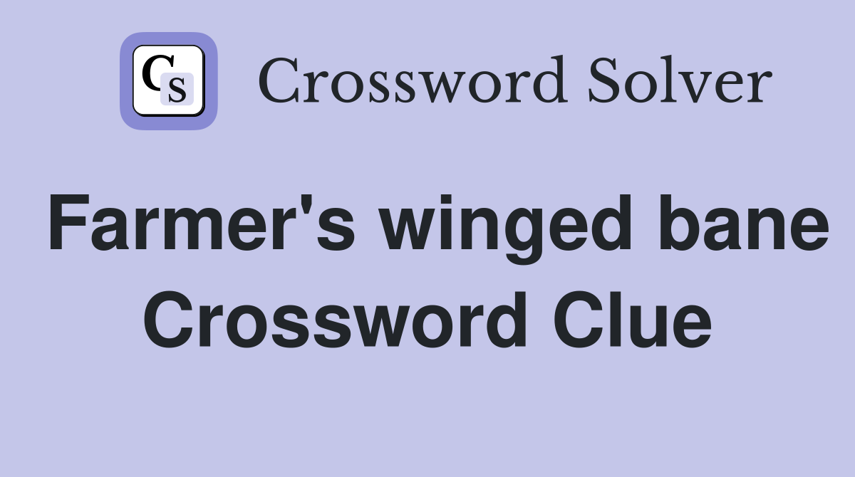 Farmer's winged bane Crossword Clue