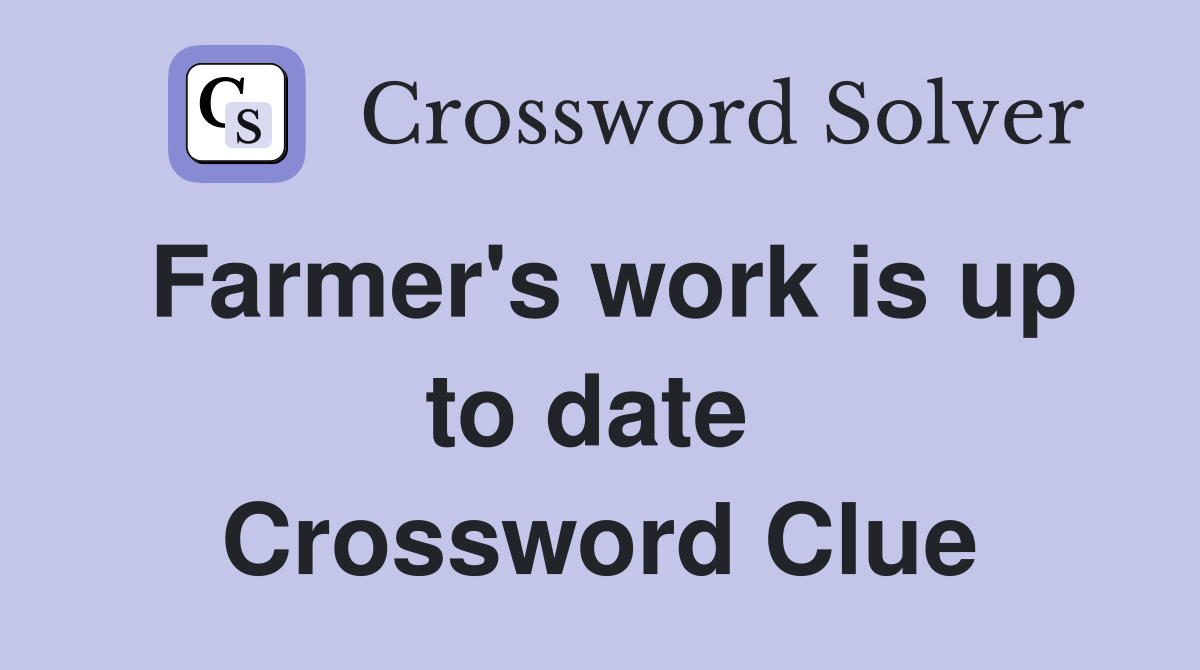 Farmer's work is up to date  Crossword Clue