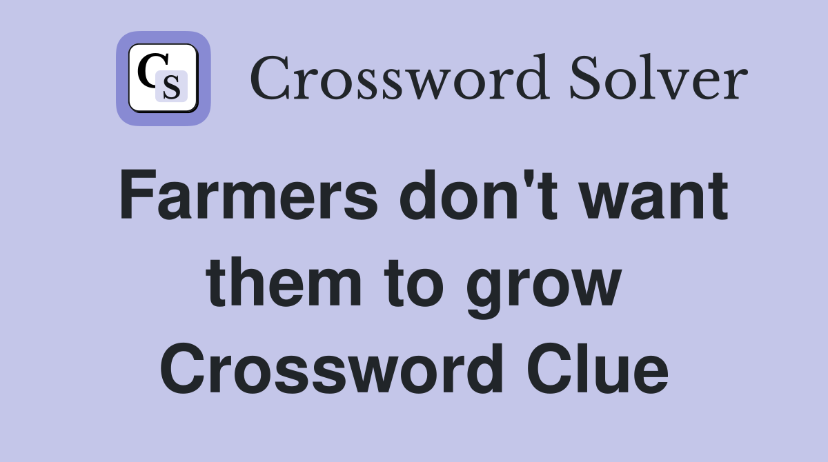 Farmers don't want them to grow Crossword Clue