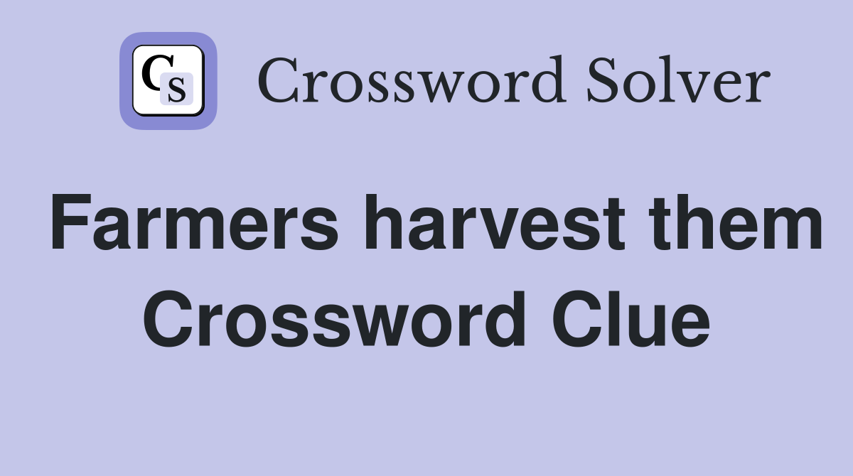 Farmers harvest them Crossword Clue