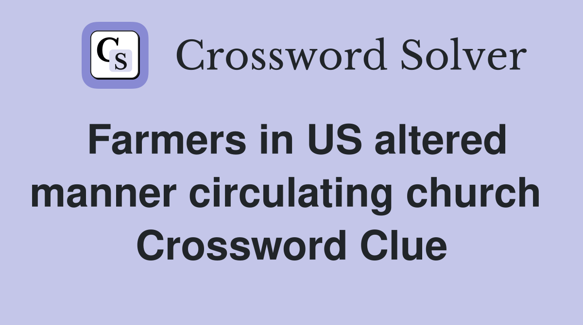 Farmers in US altered manner circulating church  Crossword Clue
