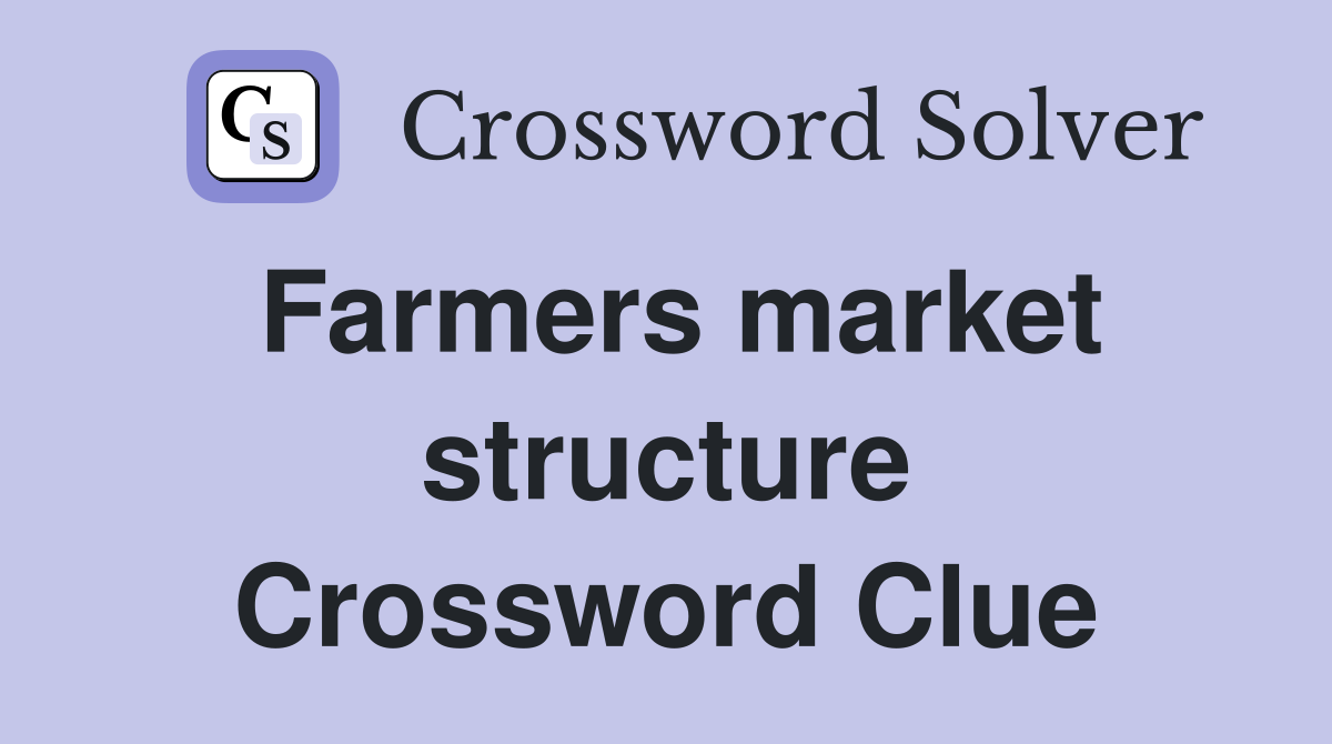 Farmers market structure Crossword Clue