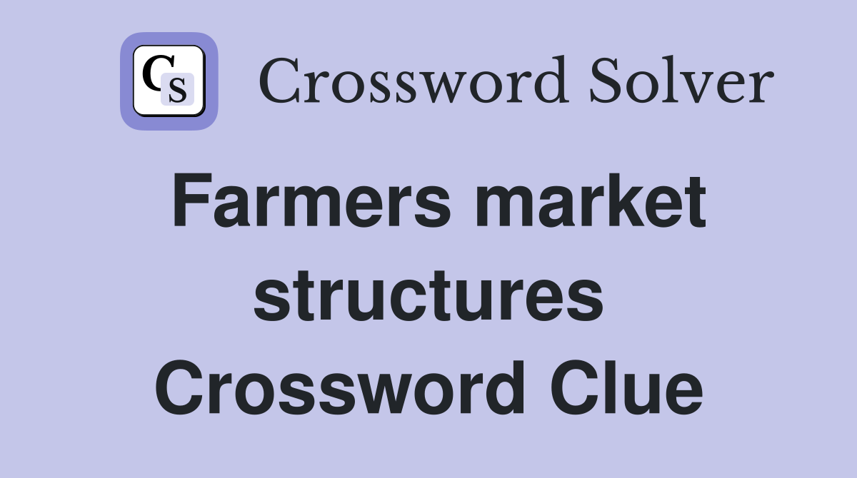Farmers market structures Crossword Clue