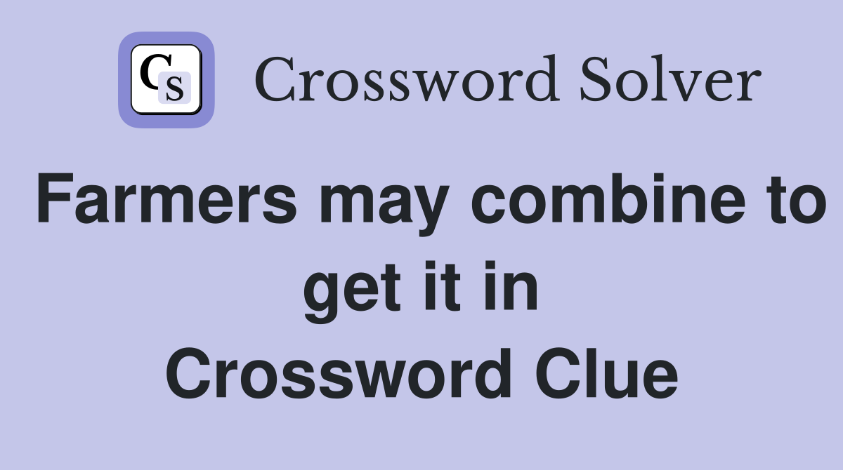 Farmers may combine to get it in Crossword Clue
