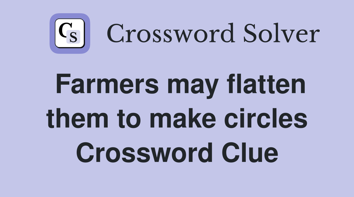Farmers may flatten them to make circles Crossword Clue