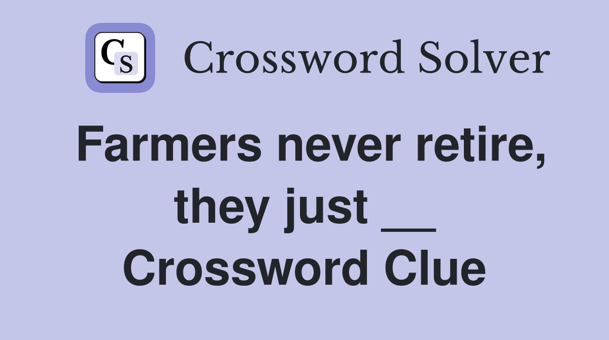 Farmers never retire, they just __ Crossword Clue