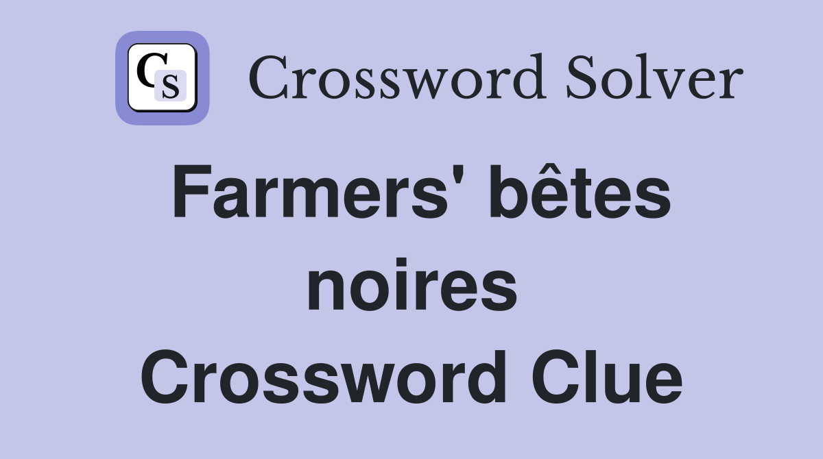 Farmers' bêtes noires Crossword Clue
