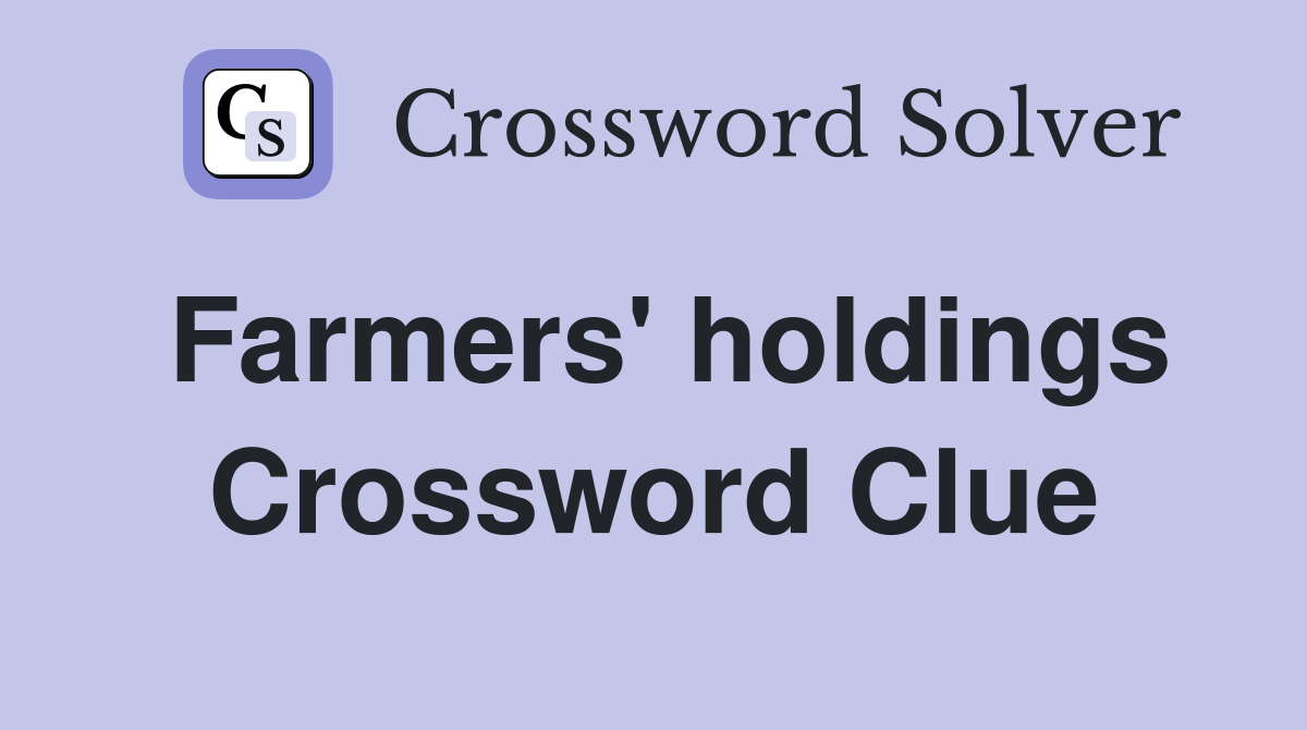 Farmers' holdings Crossword Clue