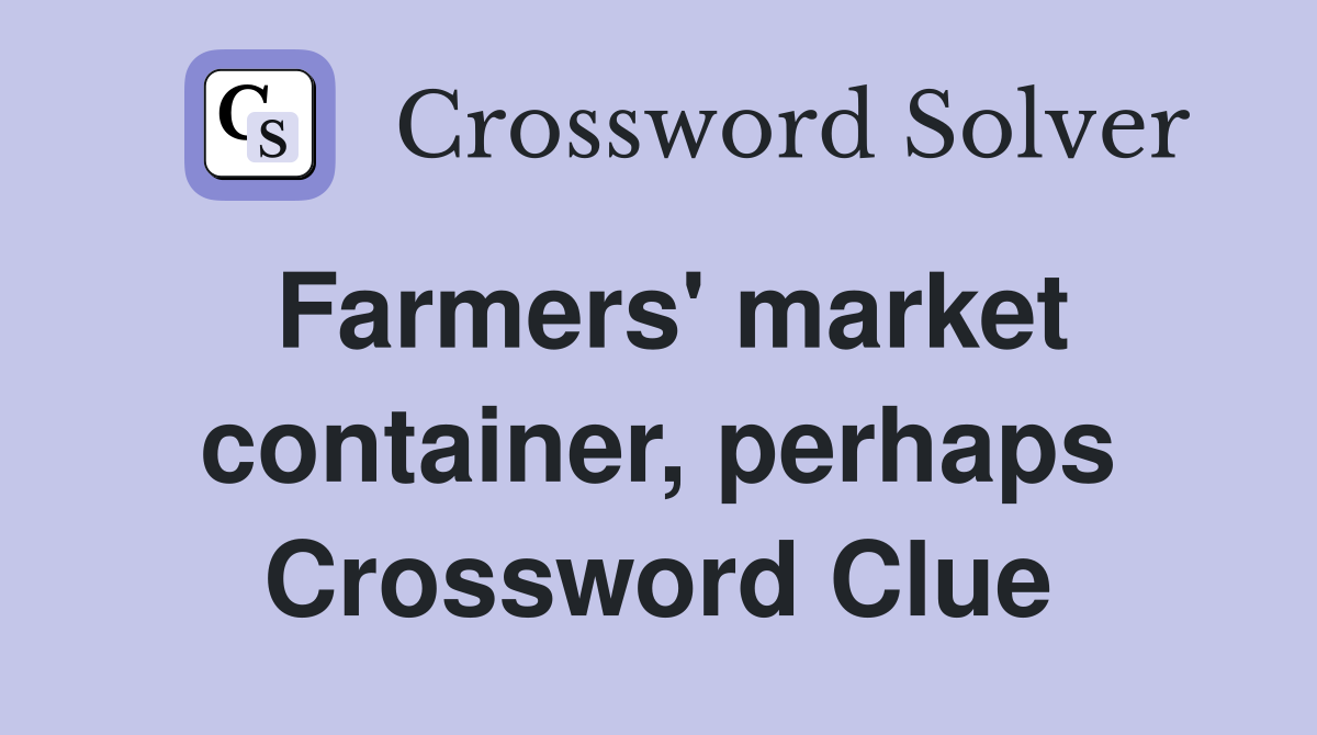 Farmers' market container, perhaps Crossword Clue