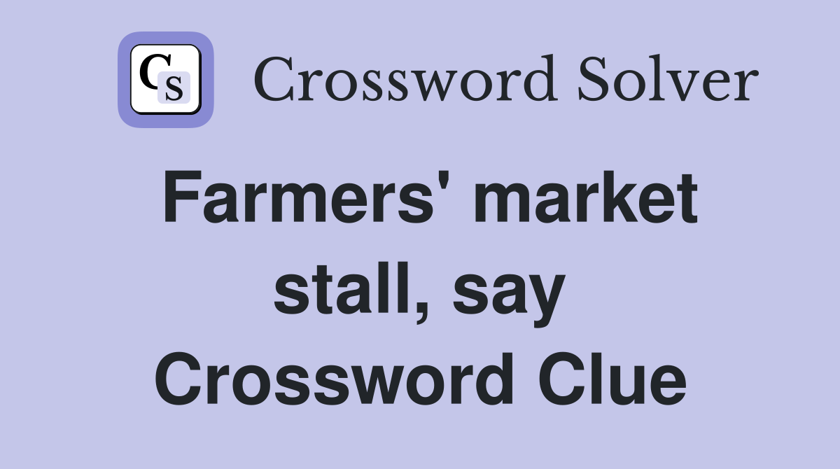 Farmers' market stall, say Crossword Clue