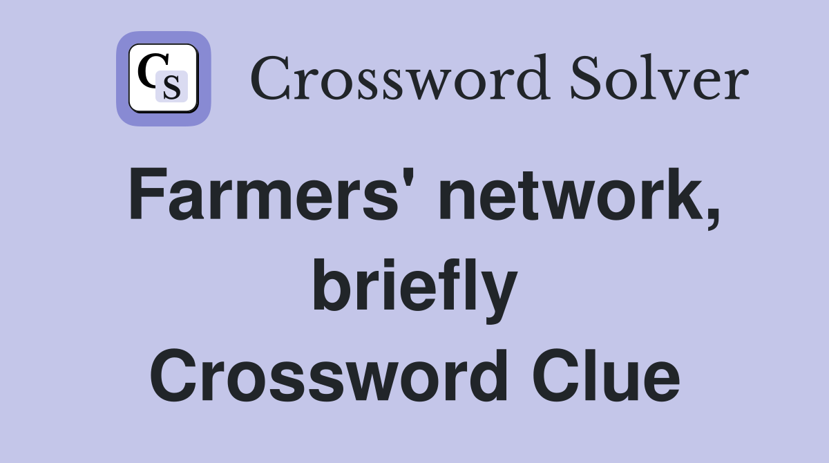 Farmers' network, briefly Crossword Clue