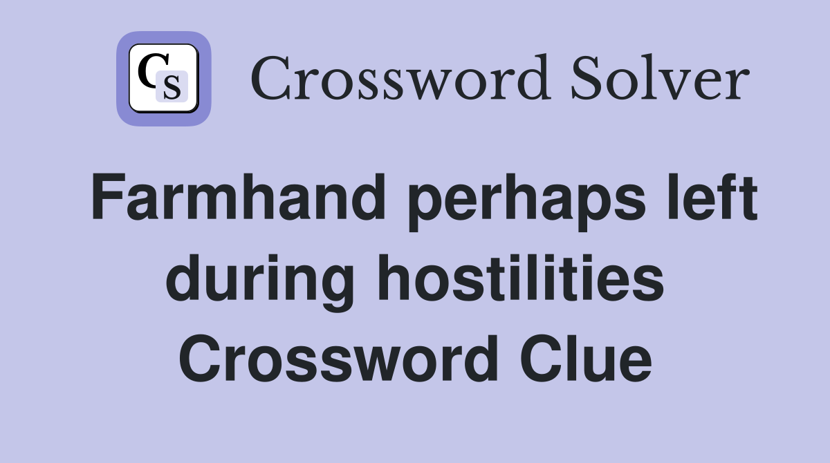 Farmhand perhaps left during hostilities Crossword Clue