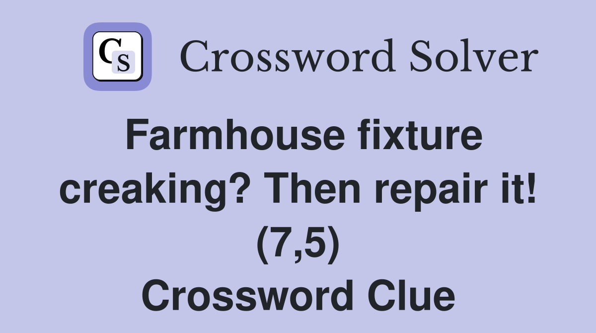 Farmhouse fixture creaking? Then repair it! (7,5) Crossword Clue