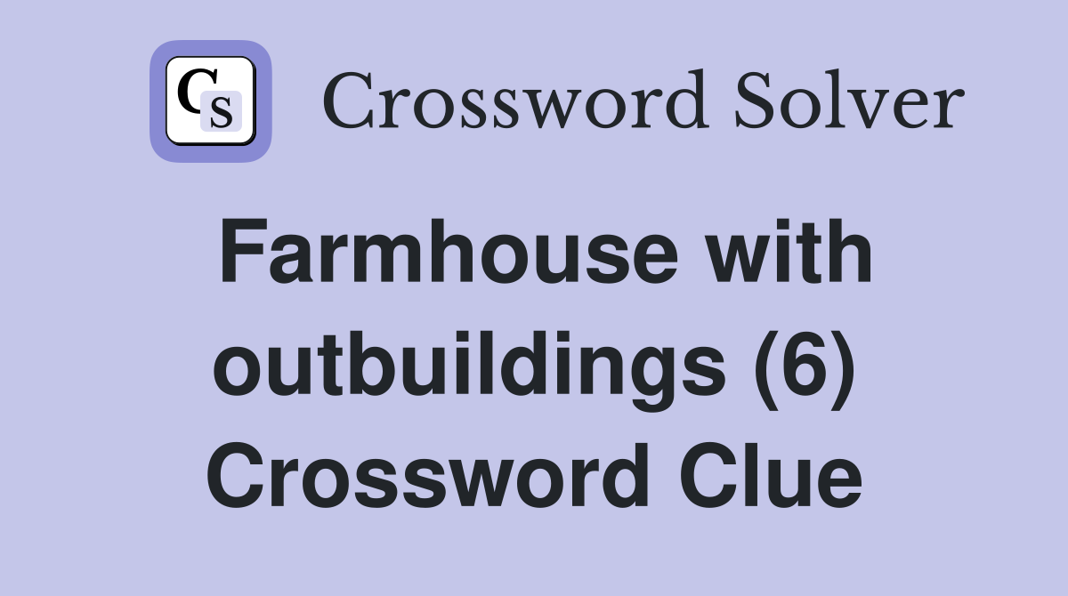 Farmhouse with outbuildings (6) Crossword Clue