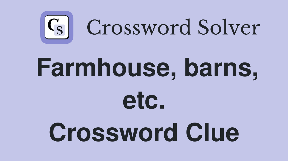 Farmhouse, barns, etc. Crossword Clue