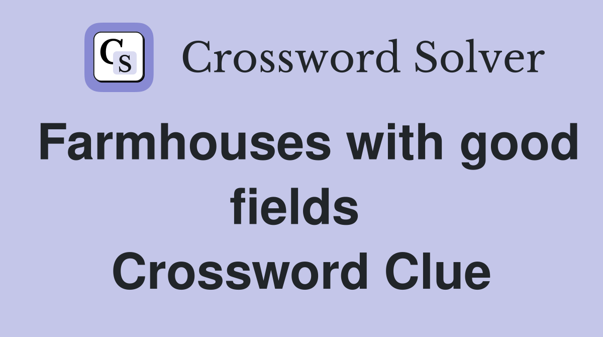 Farmhouses with good fields  Crossword Clue
