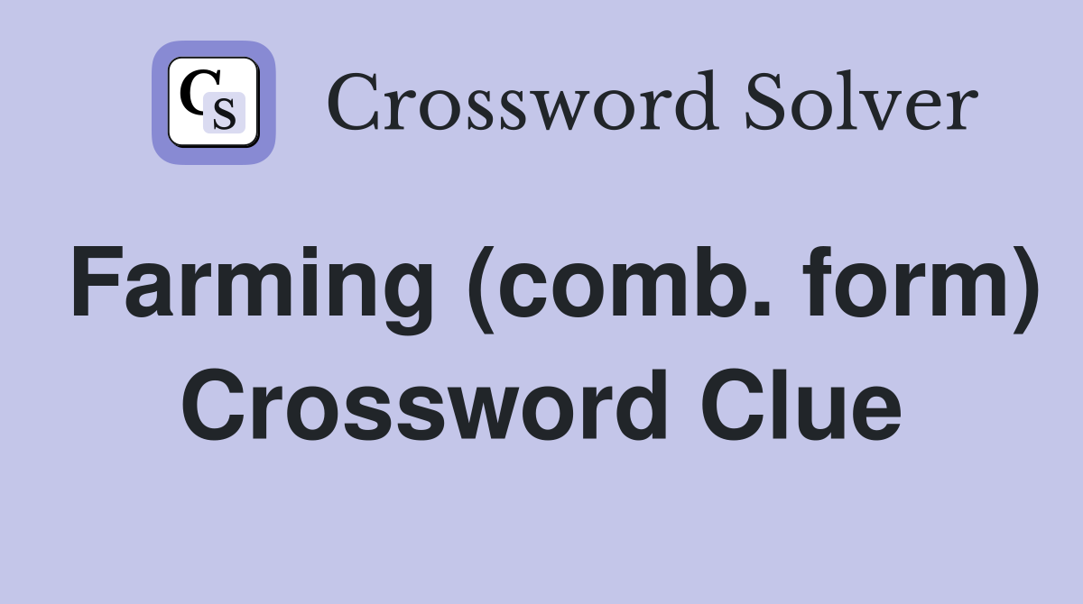 Farming (comb. form) Crossword Clue
