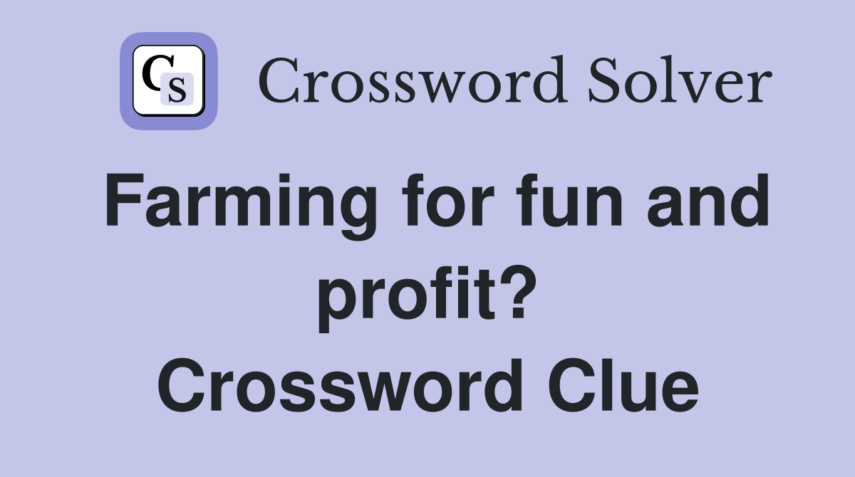 Farming for fun and profit? Crossword Clue