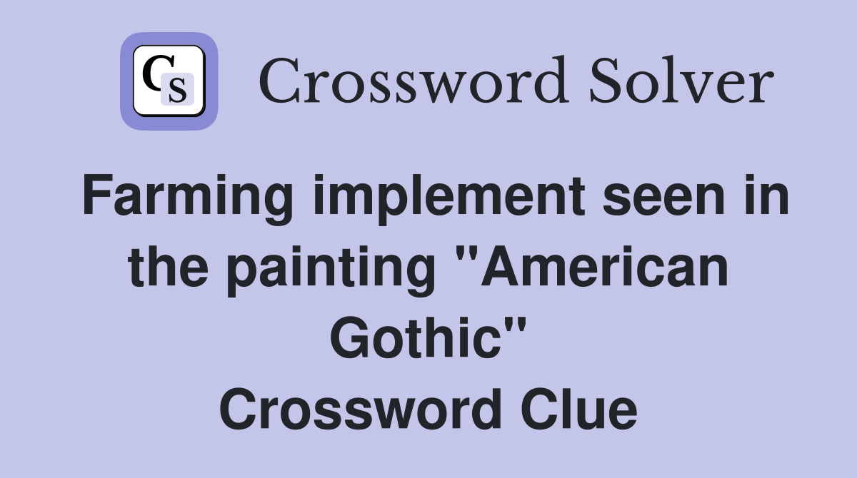 Farming implement seen in the painting "American Gothic" Crossword Clue