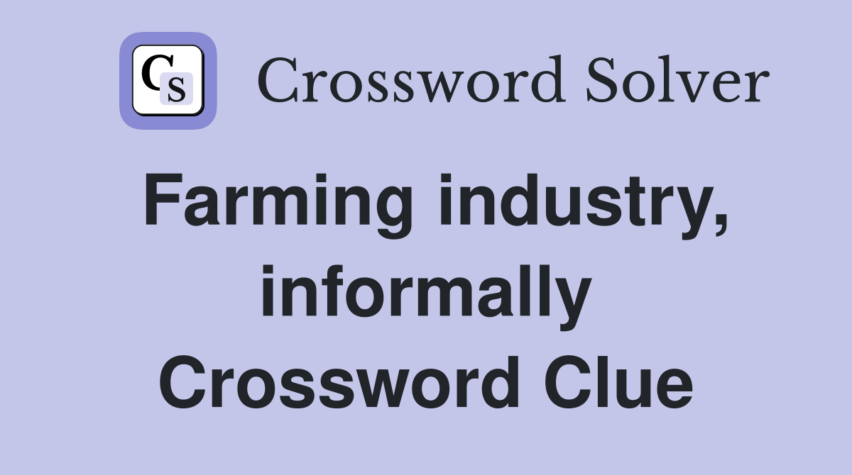 Farming industry, informally Crossword Clue