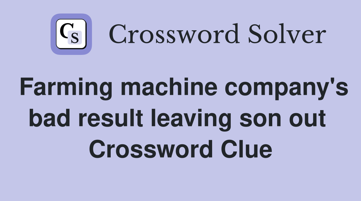 Farming machine company's bad result leaving son out  Crossword Clue