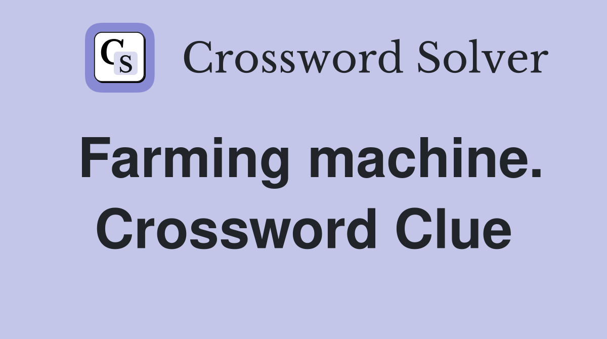 Farming machine. Crossword Clue