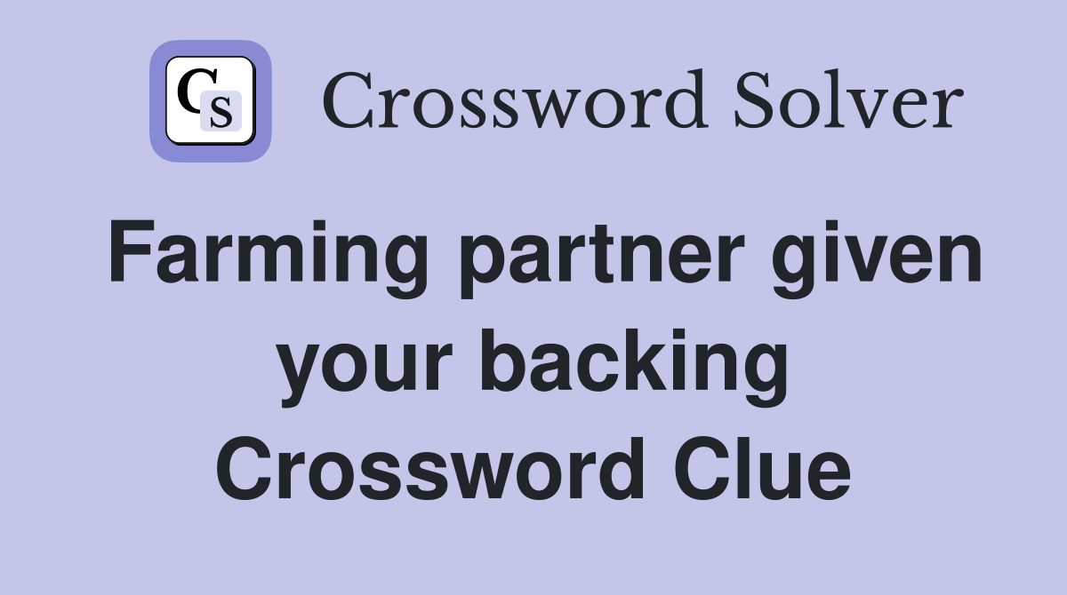 Farming partner given your backing Crossword Clue