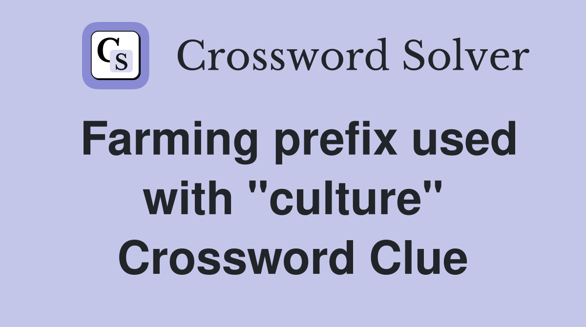 Farming prefix used with "culture" Crossword Clue