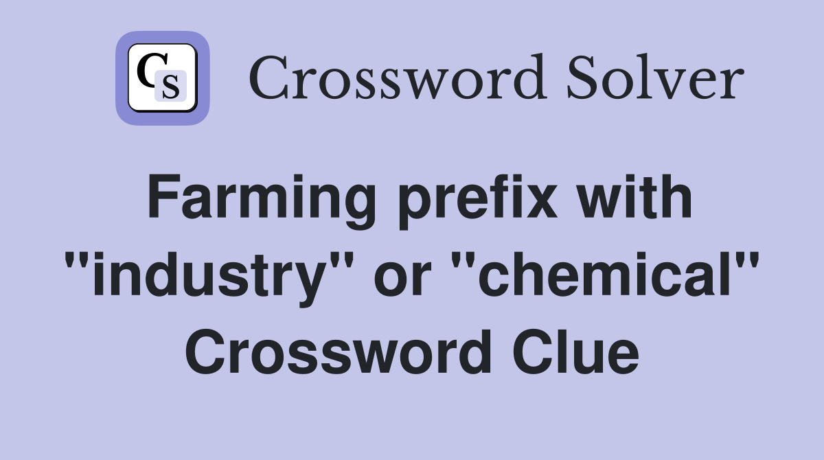 Farming prefix with "industry" or "chemical" Crossword Clue