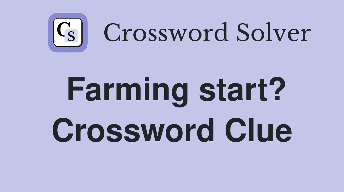 Farming start? Crossword Clue