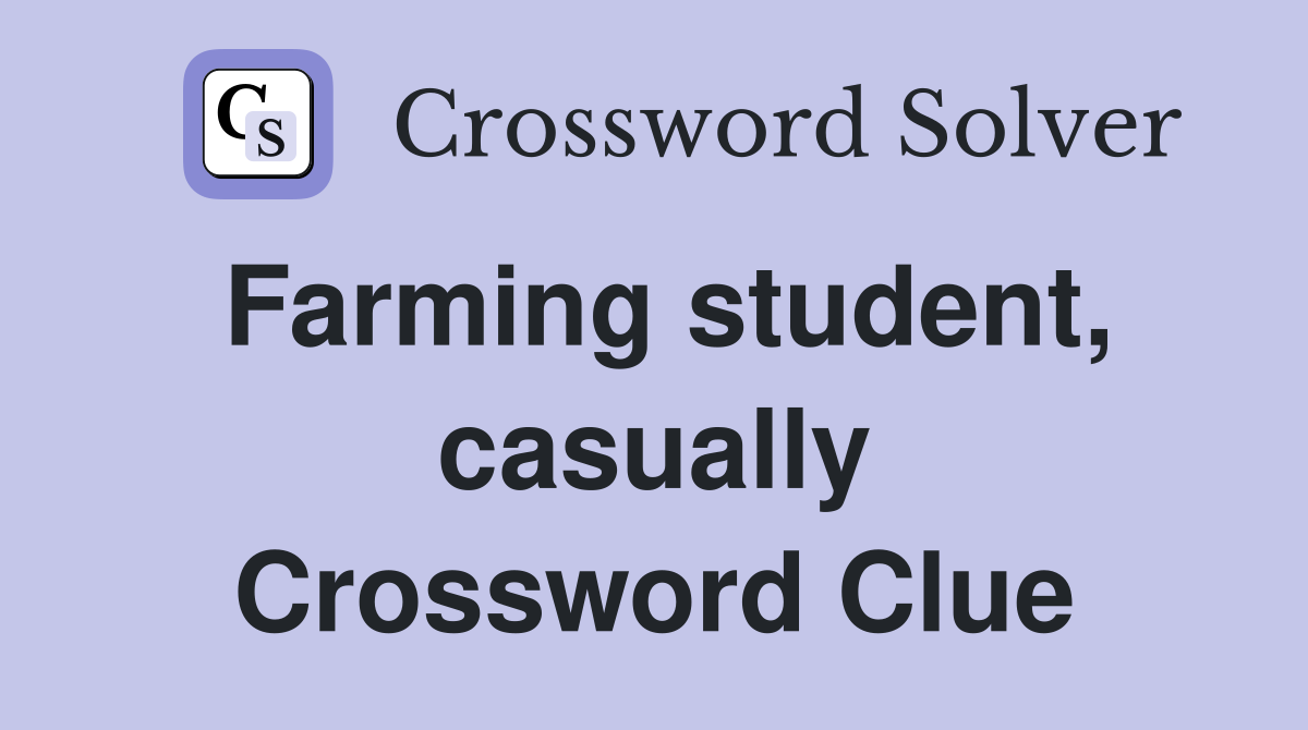 Farming student, casually Crossword Clue