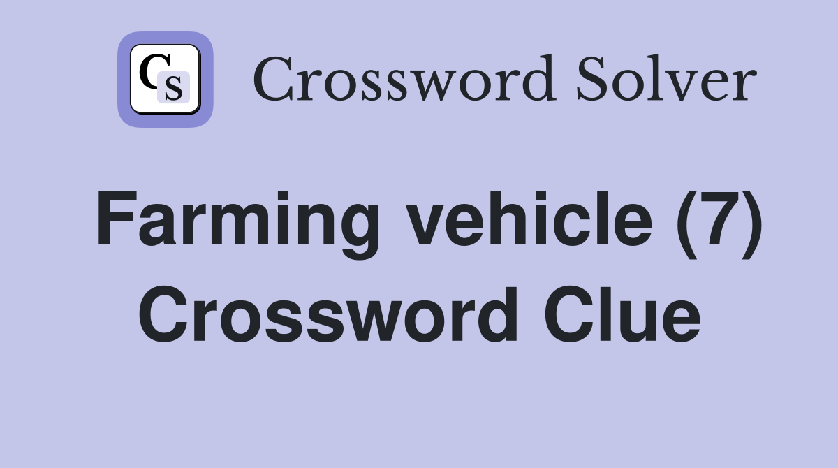 Farming vehicle (7) Crossword Clue
