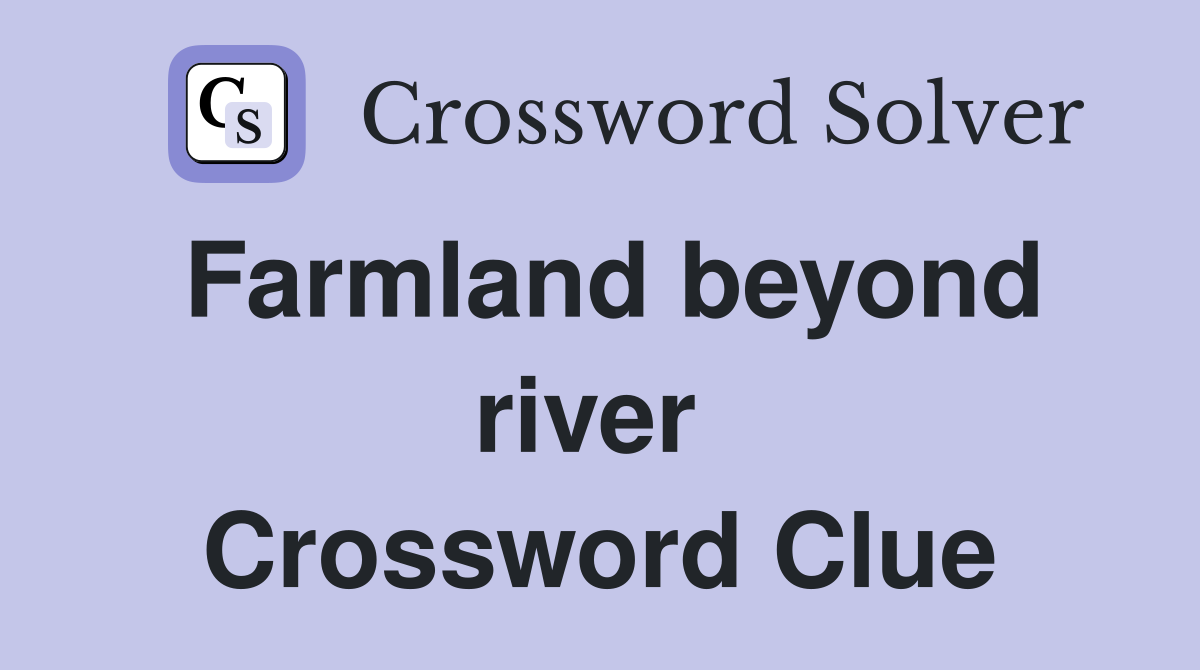 Farmland beyond river  Crossword Clue