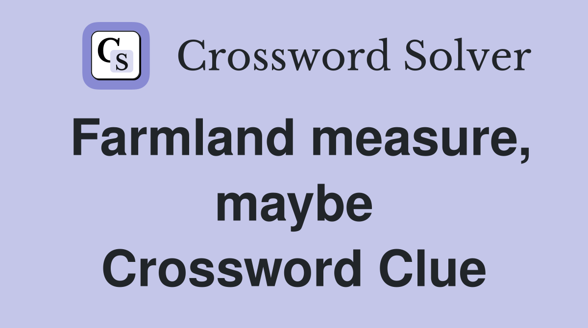 Farmland measure, maybe Crossword Clue