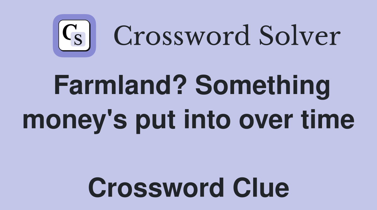 Farmland? Something money's put into over time  Crossword Clue