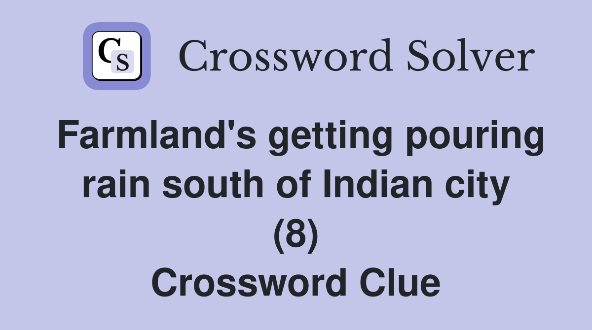 Farmland's getting pouring rain south of Indian city (8) Crossword Clue