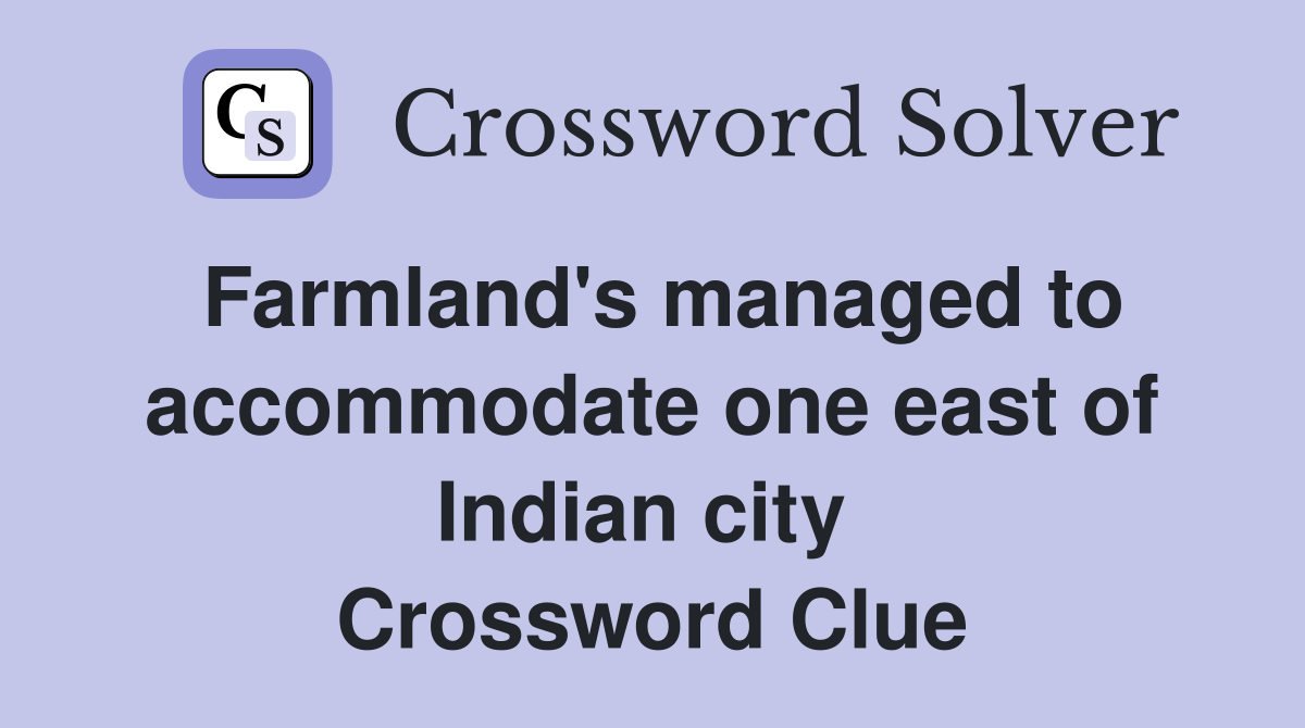 Farmland's managed to accommodate one east of Indian city  Crossword Clue