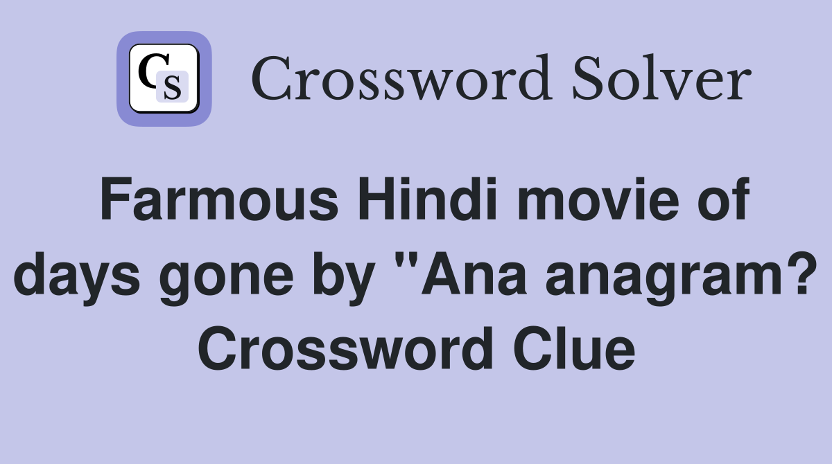 Farmous Hindi movie of days gone by "Ana anagram? Crossword Clue