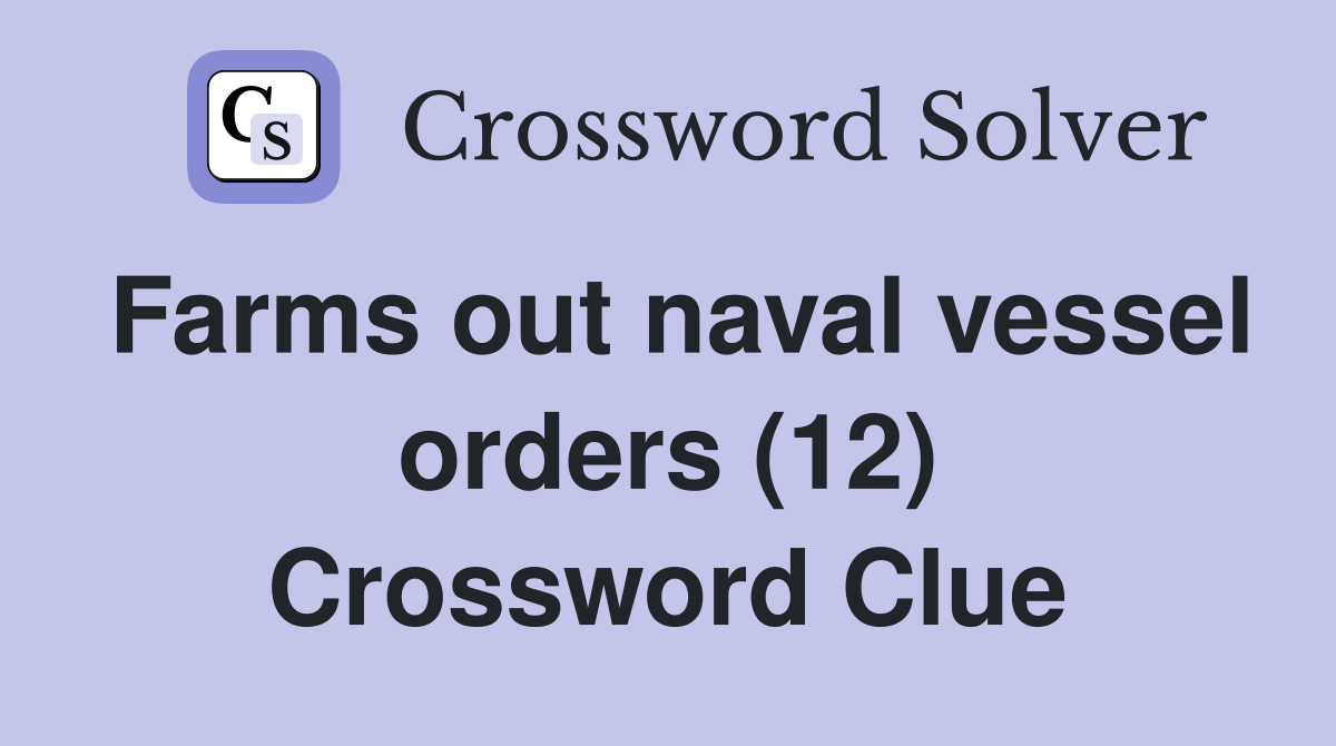 Farms out naval vessel orders (12) Crossword Clue