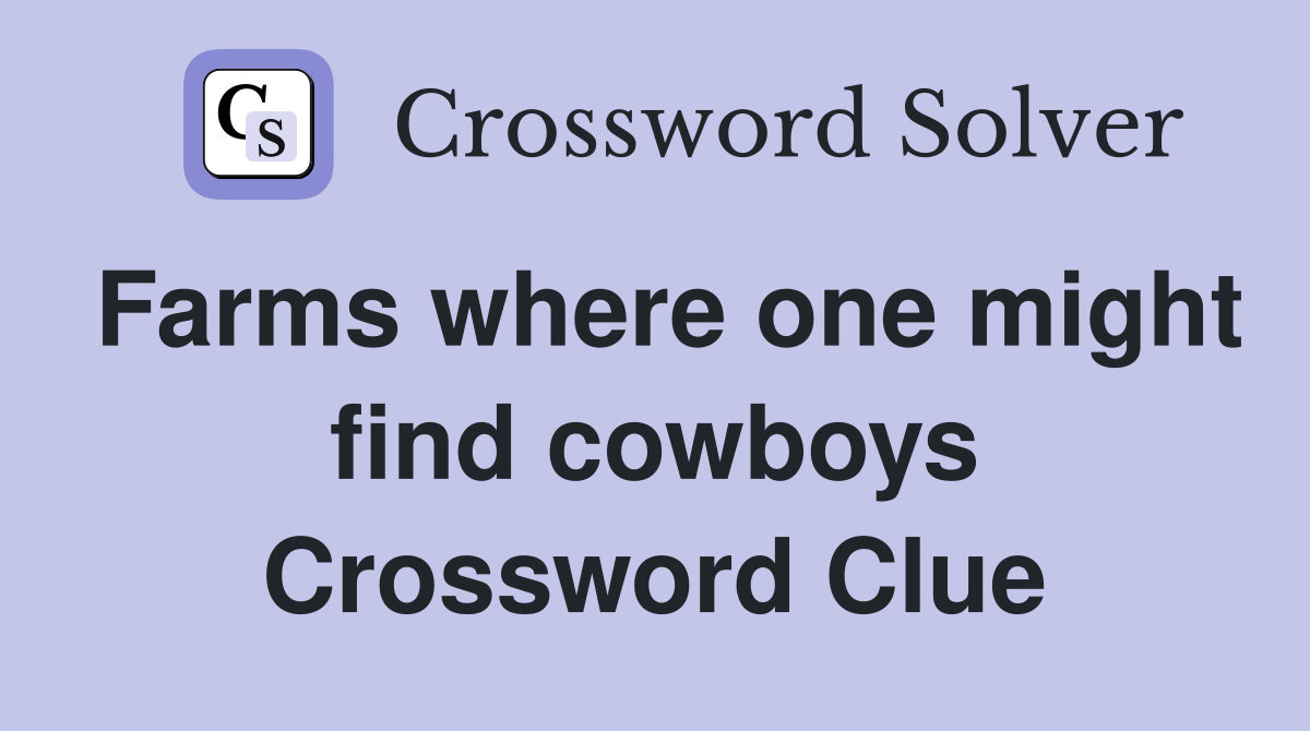 Farms where one might find cowboys Crossword Clue