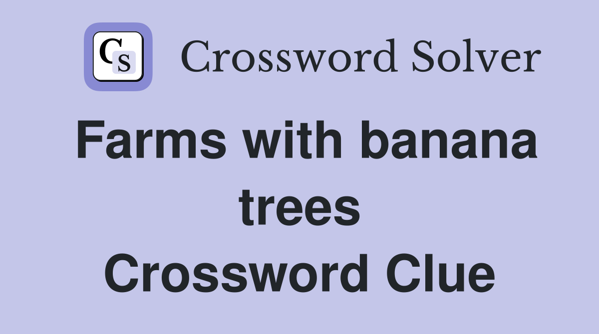 Farms with banana trees Crossword Clue
