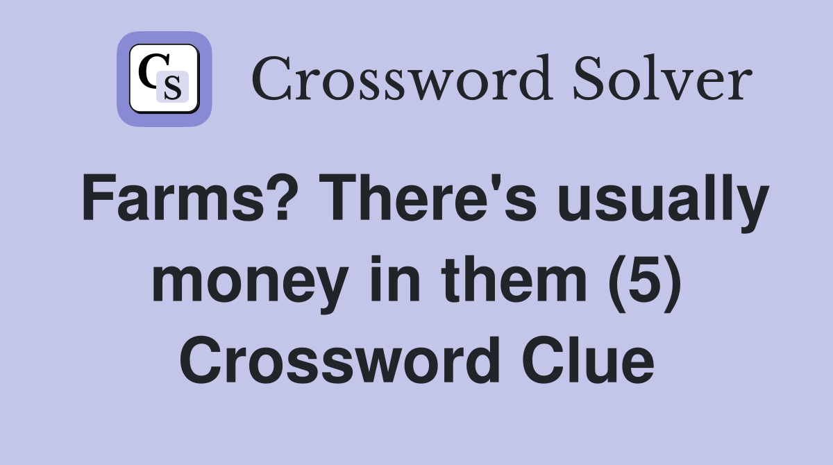 Farms? There's usually money in them (5) Crossword Clue