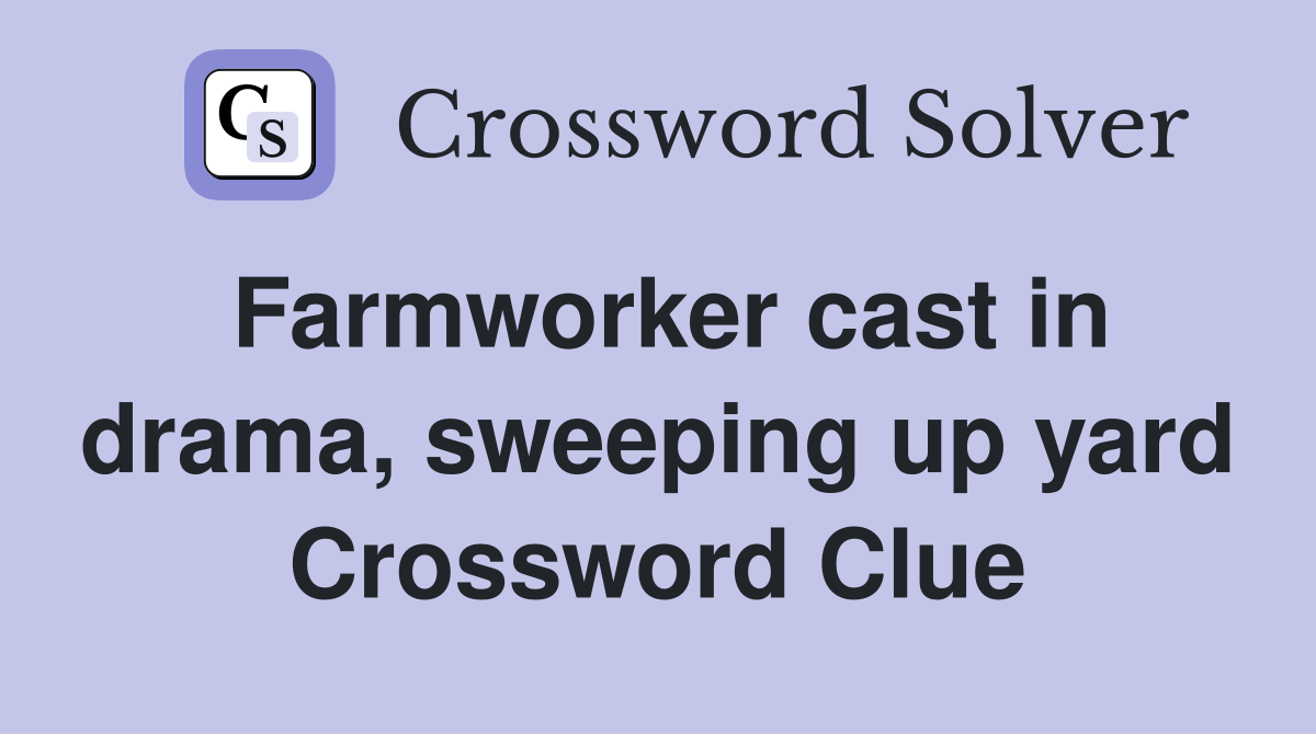 Farmworker cast in drama, sweeping up yard Crossword Clue