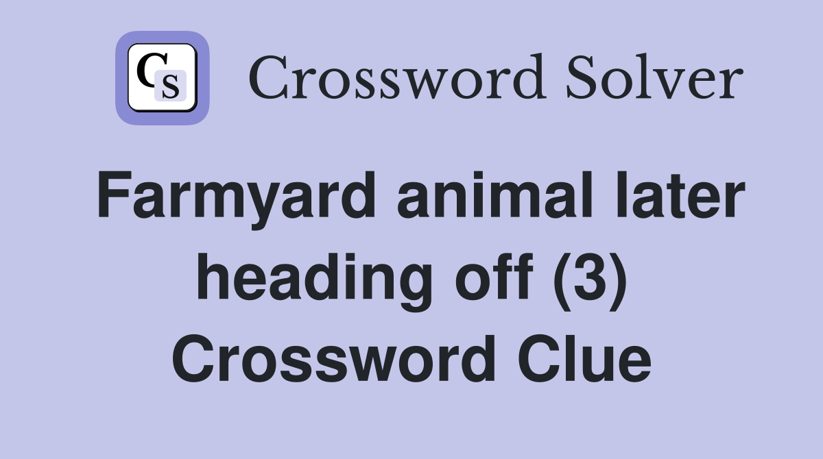 Farmyard animal later heading off (3) Crossword Clue
