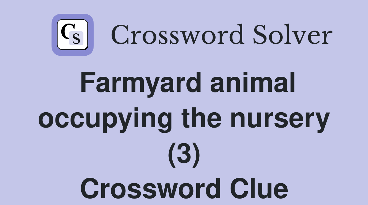 Farmyard animal occupying the nursery (3) Crossword Clue