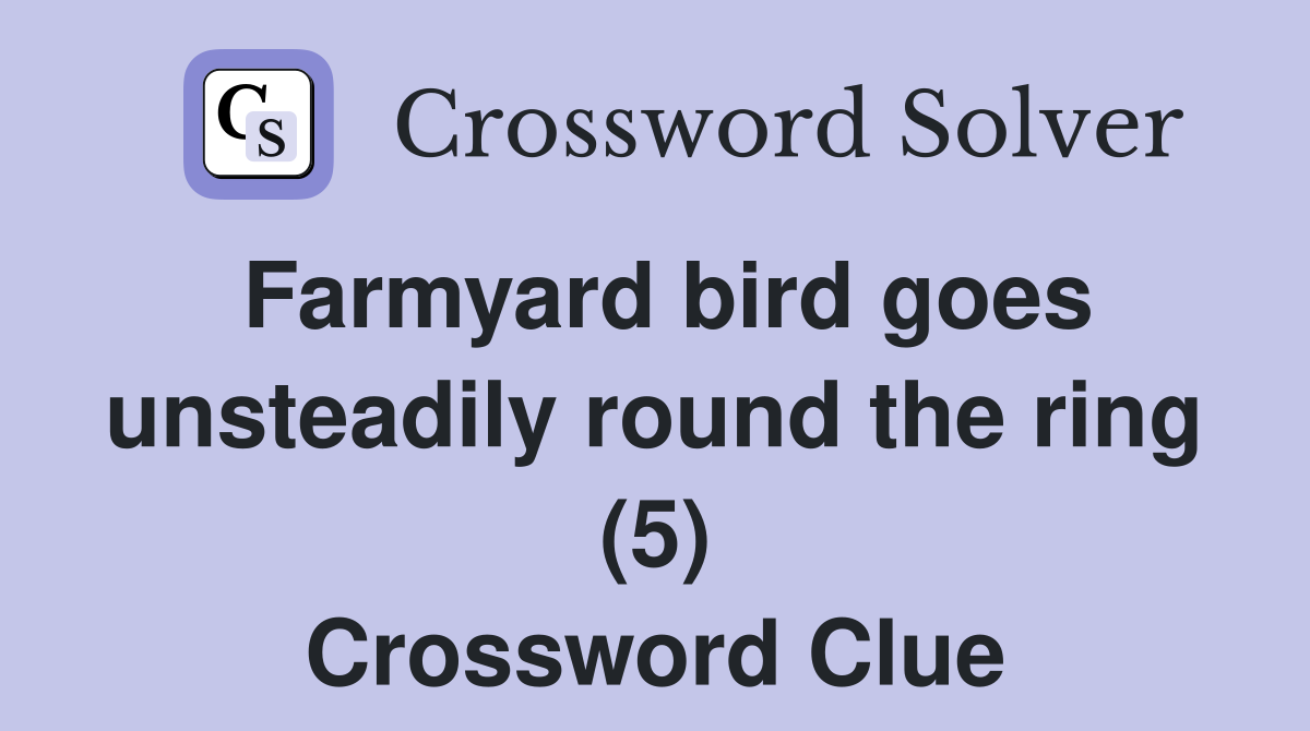Farmyard bird goes unsteadily round the ring (5) Crossword Clue